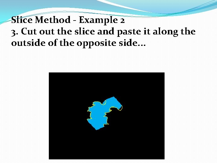 Slice Method - Example 2 3. Cut out the slice and paste it along