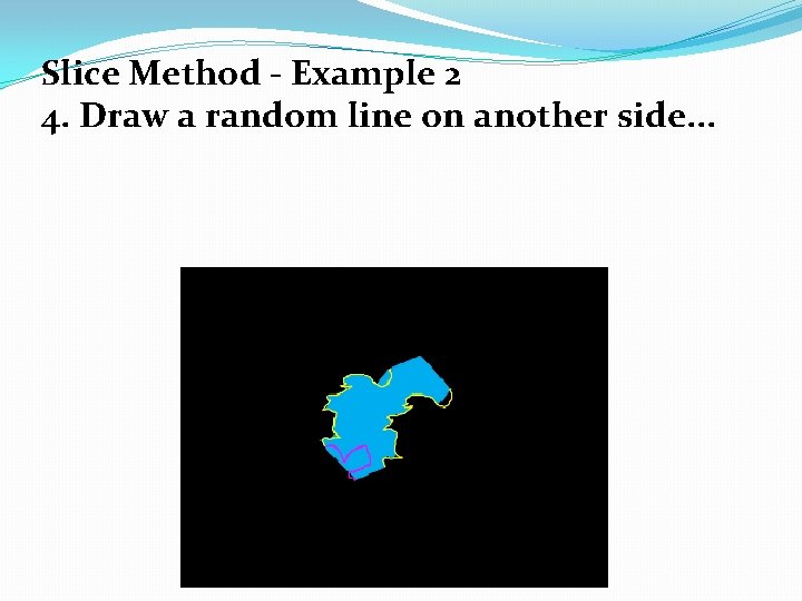 Slice Method - Example 2 4. Draw a random line on another side. .