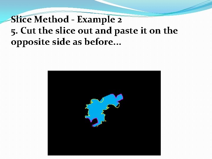 Slice Method - Example 2 5. Cut the slice out and paste it on