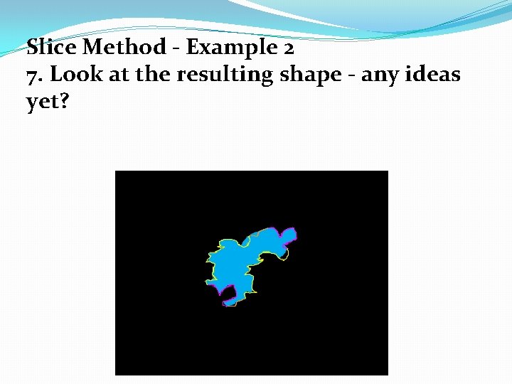 Slice Method - Example 2 7. Look at the resulting shape - any ideas