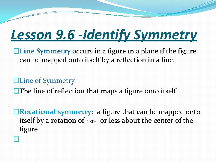 Lesson 9. 6 -Identify Symmetry �Line Symmetry occurs in a figure in a plane