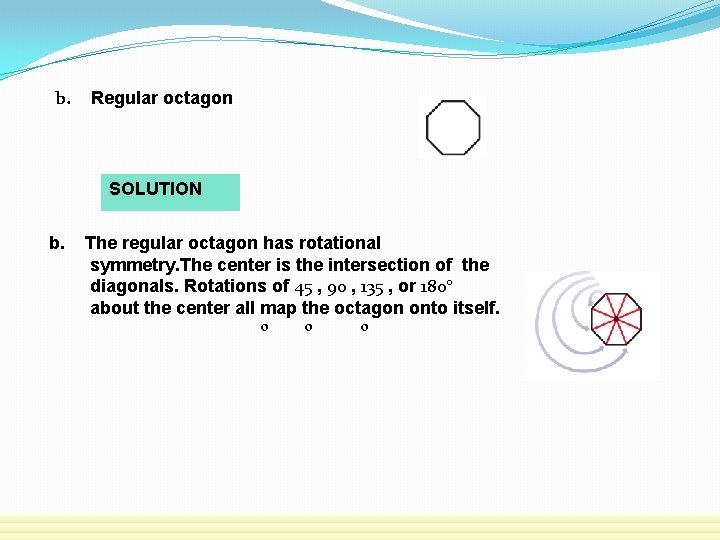 b. Regular octagon SOLUTION b. The regular octagon has rotational symmetry. The center is