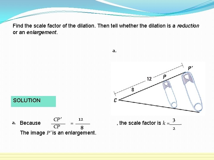 Find the scale factor of the dilation. Then tell whether the dilation is a