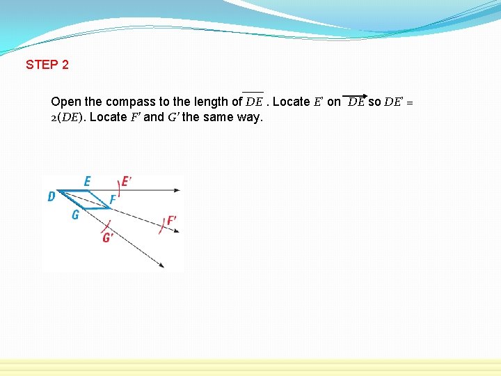 STEP 2 Open the compass to the length of DE. Locate E’ on DE