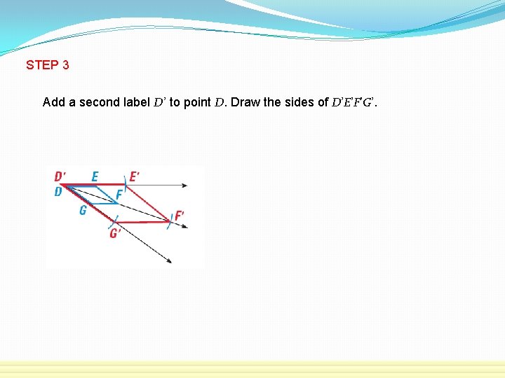 STEP 3 Add a second label D’ to point D. Draw the sides of