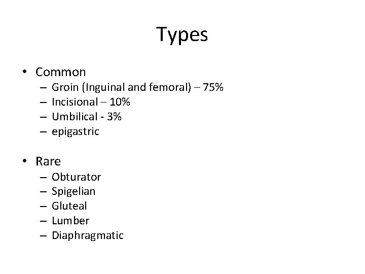 Types • Common – – Groin (Inguinal and femoral) – 75% Incisional – 10%