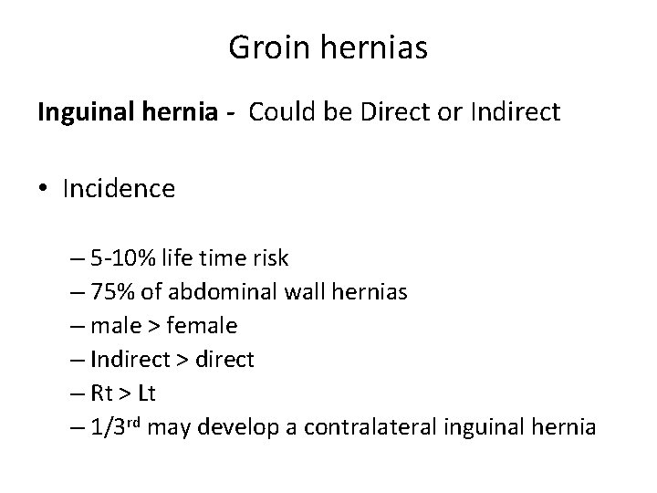 Groin hernias Inguinal hernia - Could be Direct or Indirect • Incidence – 5