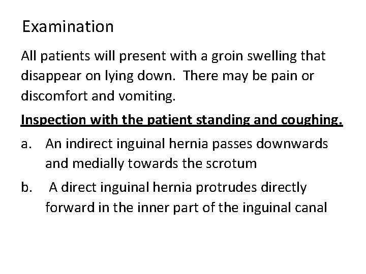 Examination All patients will present with a groin swelling that disappear on lying down.