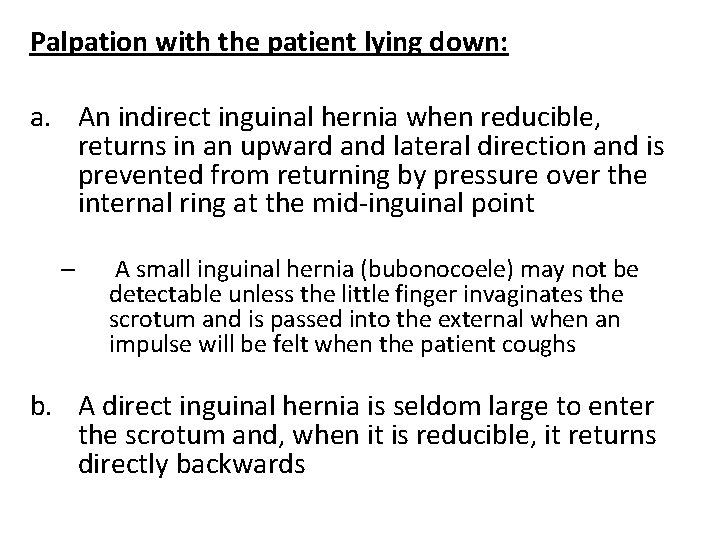Palpation with the patient lying down: a. An indirect inguinal hernia when reducible, returns