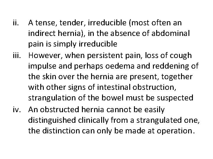 ii. A tense, tender, irreducible (most often an indirect hernia), in the absence of