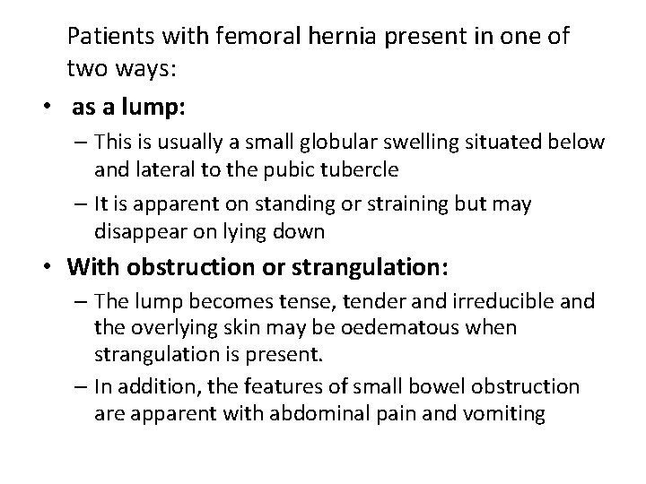  Patients with femoral hernia present in one of two ways: • as a