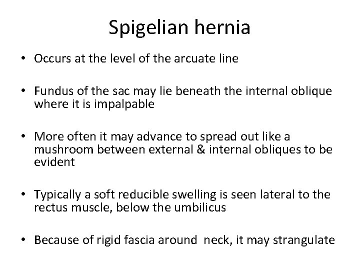 Spigelian hernia • Occurs at the level of the arcuate line • Fundus of