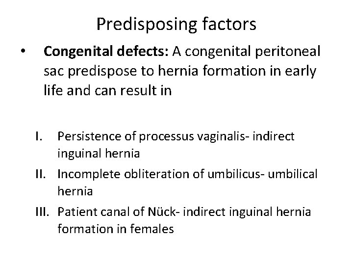 Predisposing factors Congenital defects: A congenital peritoneal sac predispose to hernia formation in early