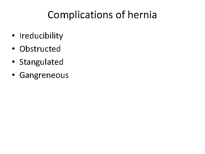 Complications of hernia • • Ireducibility Obstructed Stangulated Gangreneous 