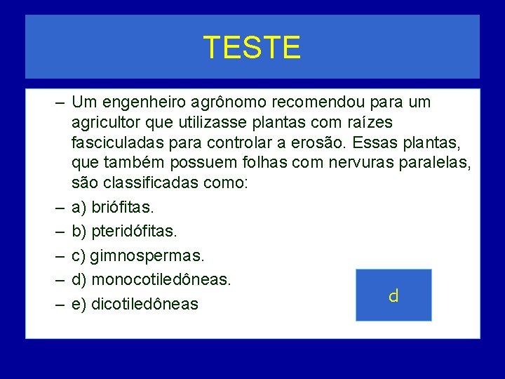 TESTE – Um engenheiro agrônomo recomendou para um agricultor que utilizasse plantas com raízes