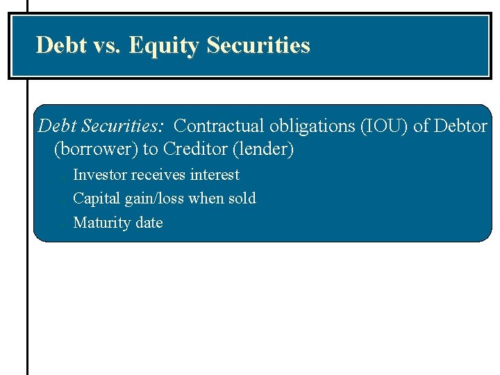 Debt vs. Equity Securities Debt Securities: Contractual obligations (IOU) of Debtor (borrower) to Creditor