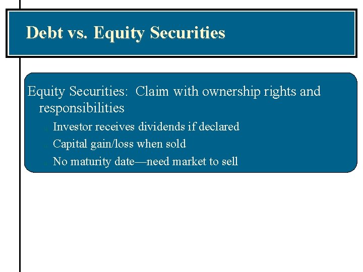 Debt vs. Equity Securities: Claim with ownership rights and responsibilities u u u Investor