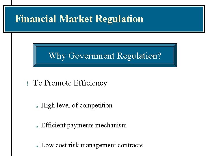 Financial Market Regulation Why Government Regulation? l To Promote Efficiency u High level of