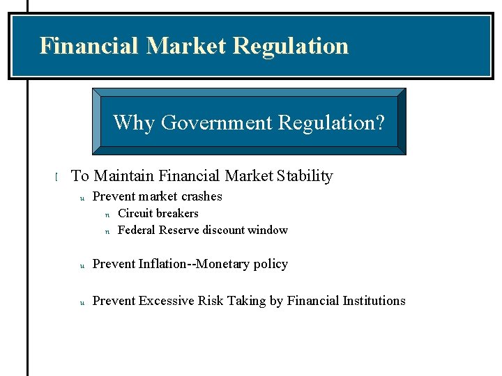 Financial Market Regulation Why Government Regulation? l To Maintain Financial Market Stability u Prevent