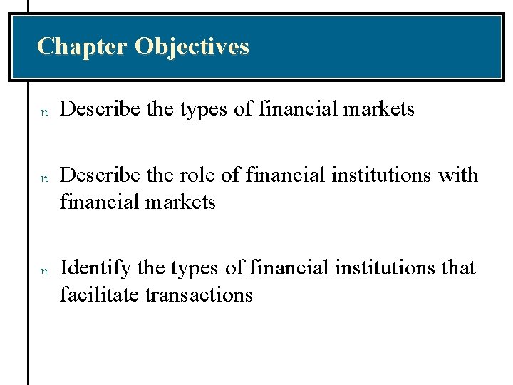 Chapter Objectives n Describe the types of financial markets n Describe the role of