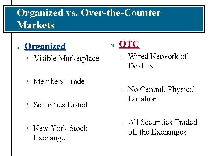 Organized vs. Over-the-Counter Markets n Organized l Visible Marketplace l Members Trade l l