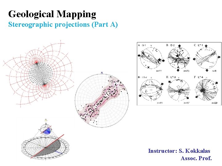 Geological Mapping Stereographic projections (Part A) Instructor: S. Kokkalas Assoc. Prof. 