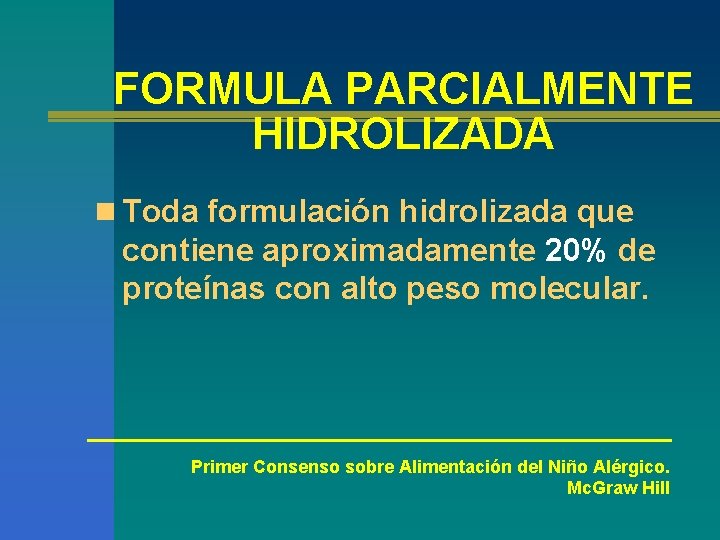 FORMULA PARCIALMENTE HIDROLIZADA n Toda formulación hidrolizada que contiene aproximadamente 20% de proteínas con