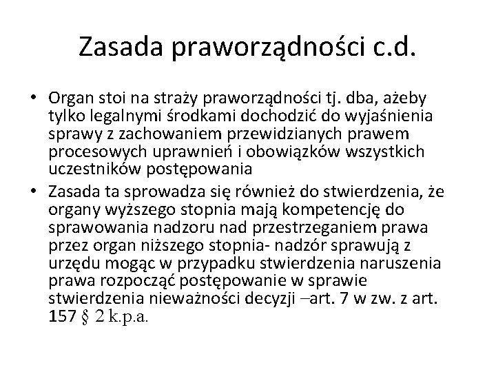 Zasada praworządności c. d. • Organ stoi na straży praworządności tj. dba, ażeby tylko