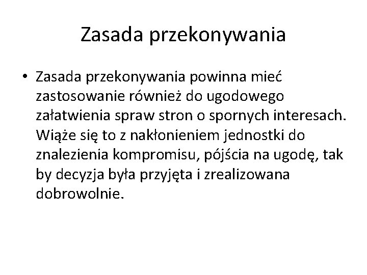 Zasada przekonywania • Zasada przekonywania powinna mieć zastosowanie również do ugodowego załatwienia spraw stron