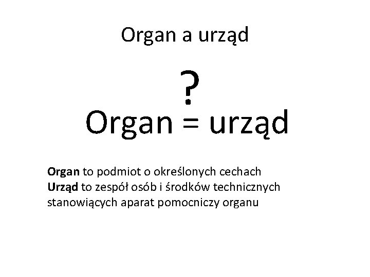 Organ a urząd ? Organ = urząd Organ to podmiot o określonych cechach Urząd