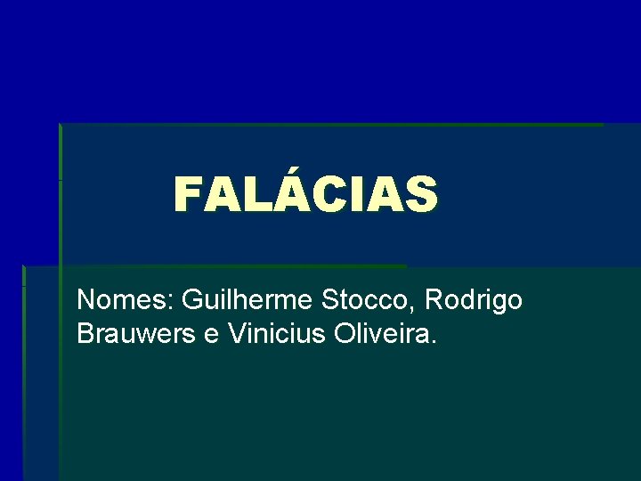 FALÁCIAS Nomes: Guilherme Stocco, Rodrigo Brauwers e Vinicius Oliveira. 