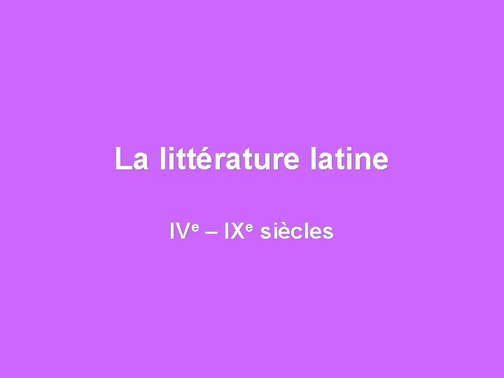 La littérature latine IVe – IXe siècles 