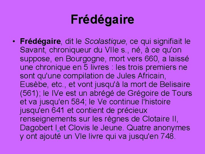 Frédégaire • Frédégaire, dit le Scolastique, ce qui signifiait le Savant, chroniqueur du VIIe