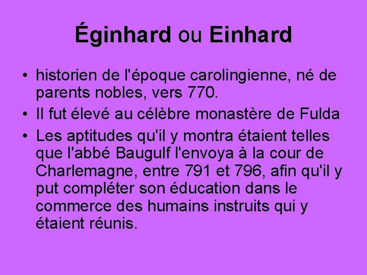 Éginhard ou Einhard • historien de l'époque carolingienne, né de parents nobles, vers 770.