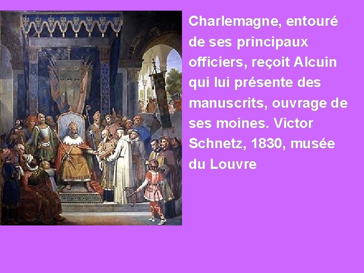 Charlemagne, entouré de ses principaux officiers, reçoit Alcuin qui lui présente des manuscrits, ouvrage