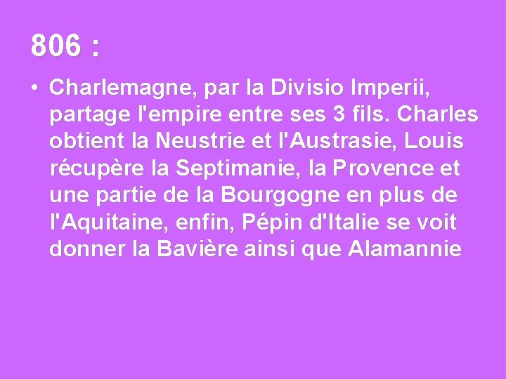 806 : • Charlemagne, par la Divisio Imperii, partage l'empire entre ses 3 fils.