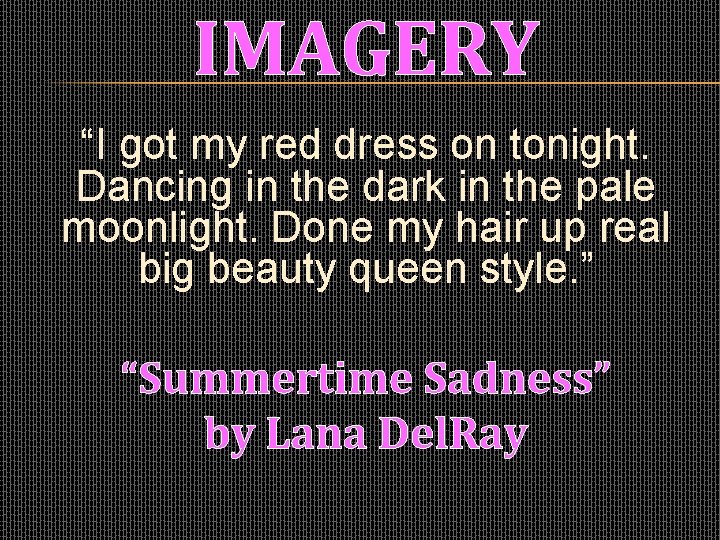 IMAGERY “I got my red dress on tonight. Dancing in the dark in the