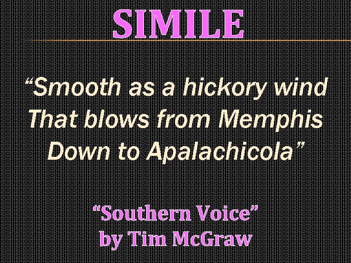 SIMILE “Smooth as a hickory wind That blows from Memphis Down to Apalachicola” “Southern