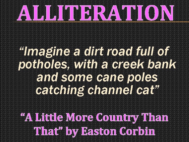 ALLITERATION “Imagine a dirt road full of potholes, with a creek bank and some