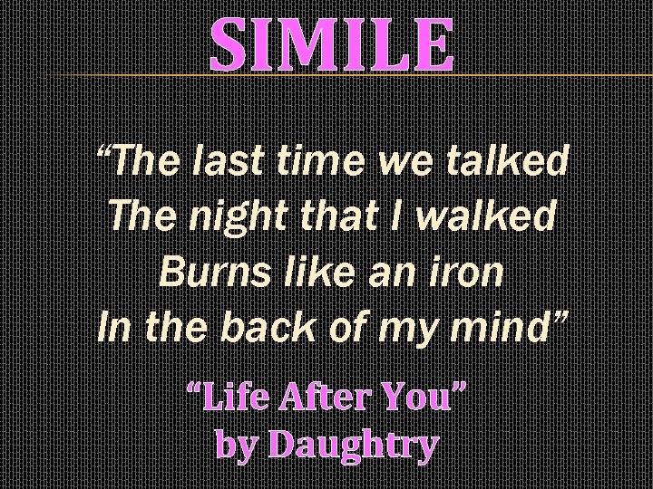 SIMILE “The last time we talked The night that I walked Burns like an