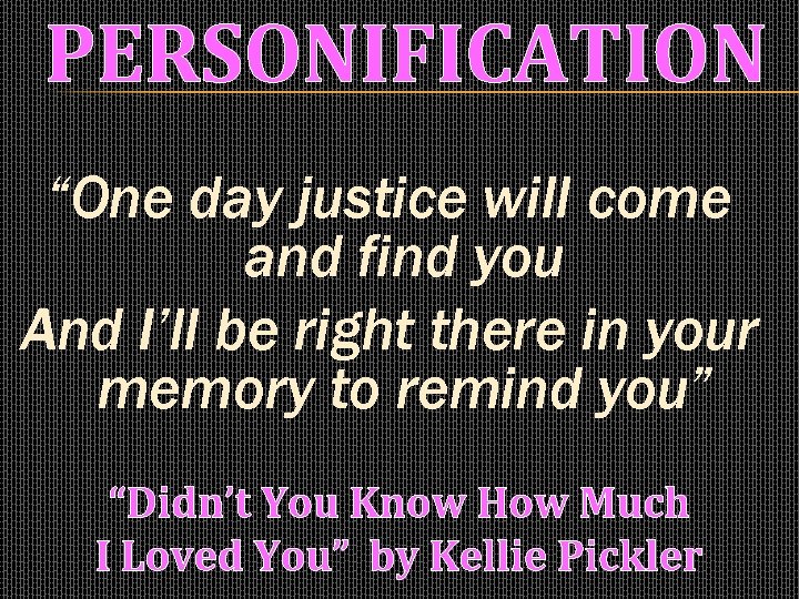 PERSONIFICATION “One day justice will come and find you And I’ll be right there