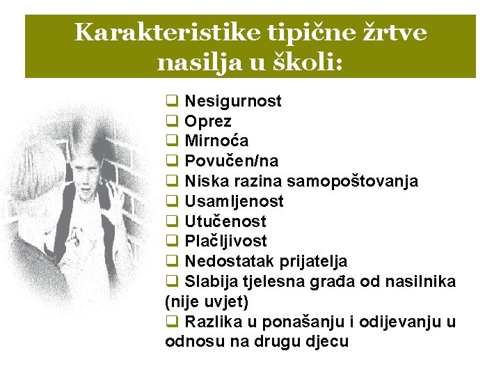 Karakteristike tipične žrtve nasilja u školi: q Nesigurnost q Oprez q Mirnoća q Povučen/na