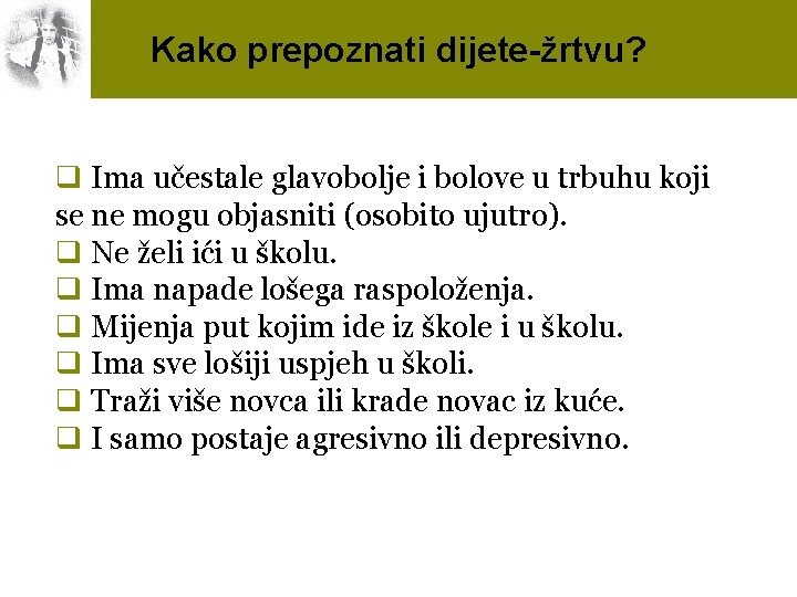 Kako prepoznati dijete-žrtvu? q Ima učestale glavobolje i bolove u trbuhu koji se ne