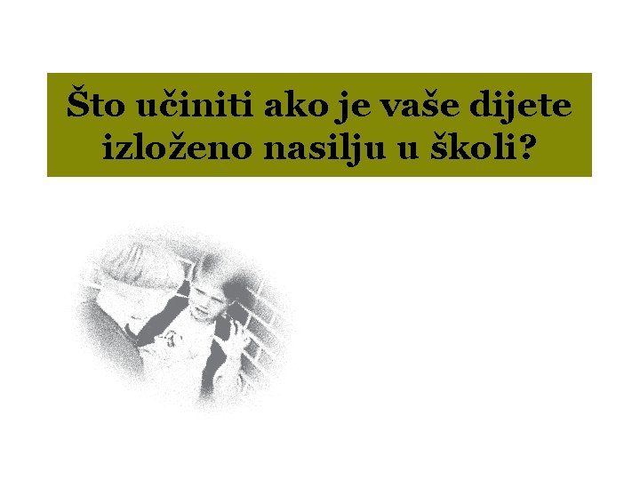 Što učiniti ako je vaše dijete izloženo nasilju u školi? 