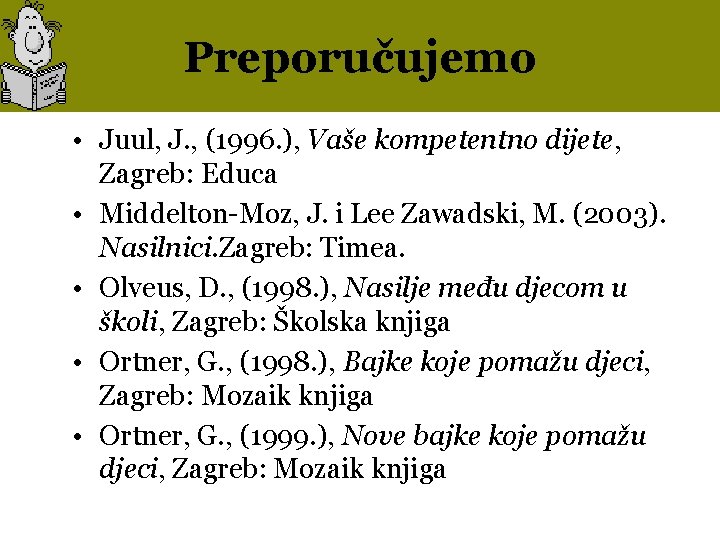 Preporučujemo • Juul, J. , (1996. ), Vaše kompetentno dijete, Zagreb: Educa • Middelton-Moz,