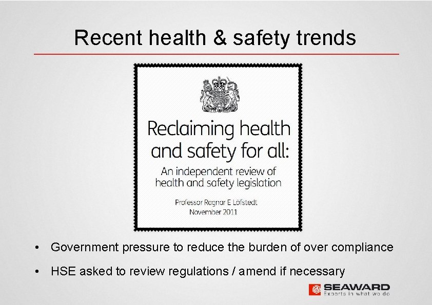 Recent health & safety trends • Government pressure to reduce the burden of over