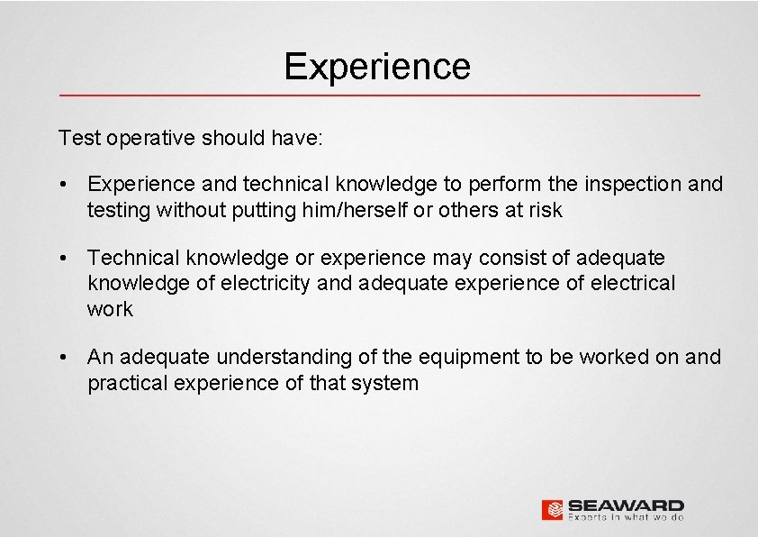 Experience Test operative should have: • Experience and technical knowledge to perform the inspection