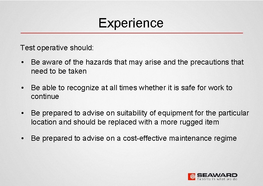 Experience Test operative should: • Be aware of the hazards that may arise and