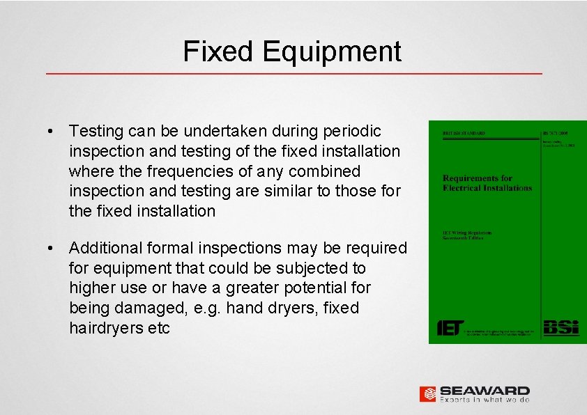 Fixed Equipment • Testing can be undertaken during periodic inspection and testing of the