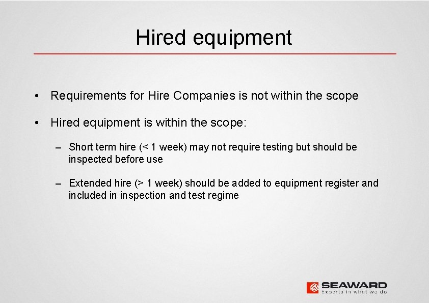 Hired equipment • Requirements for Hire Companies is not within the scope • Hired